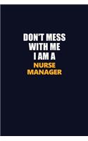 Don't Mess With Me I Am A Nurse manager: Career journal, notebook and writing journal for encouraging men, women and kids. A framework for building your career.