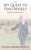 My Quest To Find Myself: Waking Up To The Illusion Series
