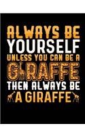 Always Be Yourself Unless You Can Be A Giraffe Then Always Be A Giraffe: School Composition Notebook College Ruled