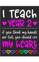 I Teach Year 2: If You Think My Hands Are Full You Should See My Heart - 100 Page Composition Notebook College Ruled - Gift Idea Teachers Love Students - Beautiful 