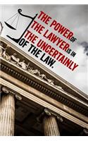 The Power of the Lawyer Is in the Uncertainly of the Law.: Lawyer Daily Writing Notebook