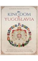 Kingdom of Yugoslavia: The Turbulent History of the Country's Formation and Occupation during World War I and World War II