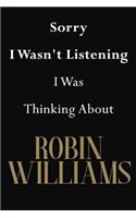 Sorry I Wasn't Listening I Was Thinking About Robin Williams: Robin Williams Journal Diary Notebook