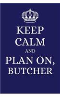 Keep Calm and Plan on Butcher