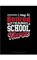 I May Be Retired But I'm Always a School Nurse: Composition Notebook: Wide Ruled(1256 Composition Notebook: Wide Ruled)