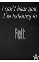 I Can't Hear You, I'm Listening to Felt Creative Writing Lined Journal