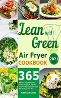 Lean and Green Air Fryer Cookbook 2021: 365-Days Fast, Tasty and Healthy Recipes to Help You Keep Healthy and Lose Weight. With 28-Days Meal Plan