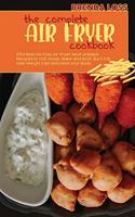 The Complete Air Fryer cookbook: Effortless No-Fuss Air Fryer Most Wanted Recipes to Grill, Roast, Bake and Broil. Burn Fat, lose Weight Fast and Heal your Body.