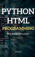 Python and HTML Programming: THIS BOOK INCLUDES HTML Programming + Python for Beginners(2 Python and HTML)