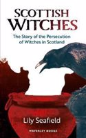 Scottish Witches: The Story of the Persecution of Witches in Scotland