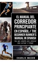 El Manual del Corredor Principiante en español/ The Beginner Runner's Manual in Spanish: Una guía completa para comenzar como corredor o trotador