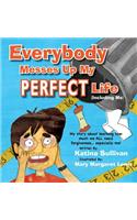 Everybody Messes Up My Perfect Life