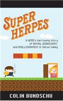 Super Herpes: A Nerd's Harrowing Story of Dating, Debauchery, and Disillusionment in Silicon Valley