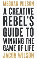 A Creative Rebels Guide to Winning the Game of Life