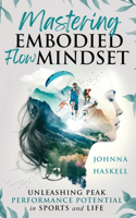 Mastering Embodied Flow Mindset: Unleashing Peak Performance Potential in Sports and Life