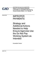 Improper payments, strategy and additional actions needed to help ensure agencies use the Do Not Pay working system as intended: report to the Ranking Member, Committee on Homeland Security and Governmental Affairs, U.S. Senate.
