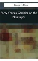 Forty Years a Gambler on the Mississippi