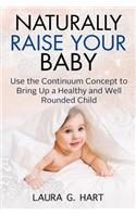 NATURALLY RAISE YOUR BABY - Use the Continuum Concept to Bring Up a Healthy and Well Rounded Child
