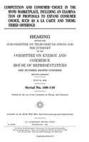 Competition and Consumer Choice in the Mvpd Marketplace, Including an Examination of Proposals to Expand Consumer Choice, Such as a la Carte and ThemeTiered Offerings