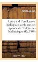 Lettre À M. Paul LaCroix Bibliophile Jacob, Contenant Un Curieux Épisode de l'Histoire Des