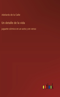 Un detalle de la vida: juguete cómico en un acto y en verso