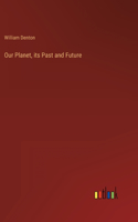 Our Planet, its Past and Future