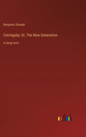 Coningsby; Or, The New Generation: in large print