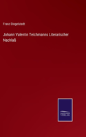 Johann Valentin Teichmanns Literarischer Nachlaß