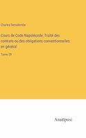 Cours de Code Napoléonde; Traité des contrats ou des obligations conventionnelles en général