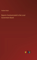 Reports Communicated to the Local Government Board