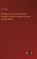 Catalogue of Paintings: Comprising Examples of Modern European Art, by the Greatest Masters;