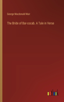 Bride of Bar-cocab. A Tale in Verse