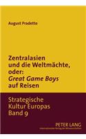 Zentralasien Und Die Weltmaechte, Oder: Great Game Boys Auf Reisen