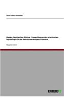 Medea, Penthesilea, Elektra - Frauenfiguren der griechischen Mythologie in der deutschsprachigen Literatur