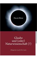 Glaube und (oder) Naturwissenschaft (?)