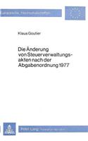 Die Aenderung von Steuerverwaltungsakten nach der Abgabenordnung 1977