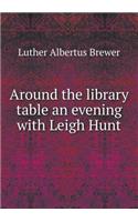 Around the library table an evening with Leigh Hunt: (English)