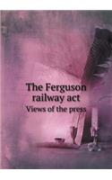 The Ferguson Railway ACT Views of the Press