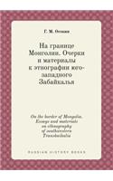 On the Border of Mongolia. Essays and Materials on Ethnography of Southwestern Transbaikalia