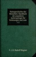 Naturgeschichte des Menschen: Handbuch der popularen Anthropologie fur Vorlesungen und zum .