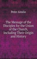 Message of the Disciples for the Union of the Church, Including Their Origin and History