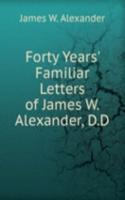 Forty Years' Familiar Letters of James W. Alexander, D.D.