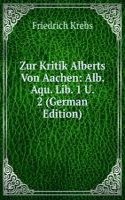 Zur Kritik Alberts Von Aachen: Alb. Aqu. Lib. 1 U. 2 (German Edition)