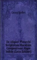 De Aliquot Plutarchi Scriptorum Moralium Compositione Atque Indole (Latin Edition)