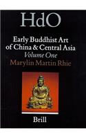 Early Buddhist Art of China and Central Asia, Volume 1 Later Han, Three Kingdoms and Western Chin in China and Bactria to Shan-shan in Central Asia