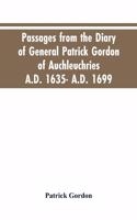 Passages from the diary of General Patrick Gordon of Auchleuchries. A.D. 1635- A.D. 1699