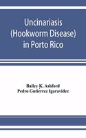Uncinariasis (Hookworm disease) in Porto Rico