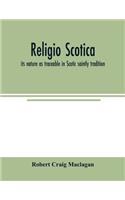 Religio Scotica; its nature as traceable in Scotic saintly tradition