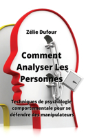 Comment Analyser Les Personnes: Techniques de psychologie comportementale pour se défendre des manipulateurs