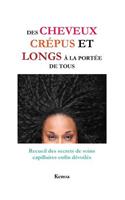 Des cheveux crépus et longs à la portée de tous: Recueil des secrets de soins capillaires enfin dévoilés